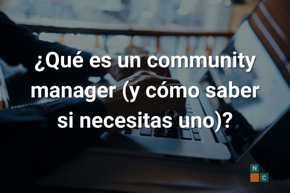 ¿Qué es un community manager (y cómo saber si necesitas uno)?