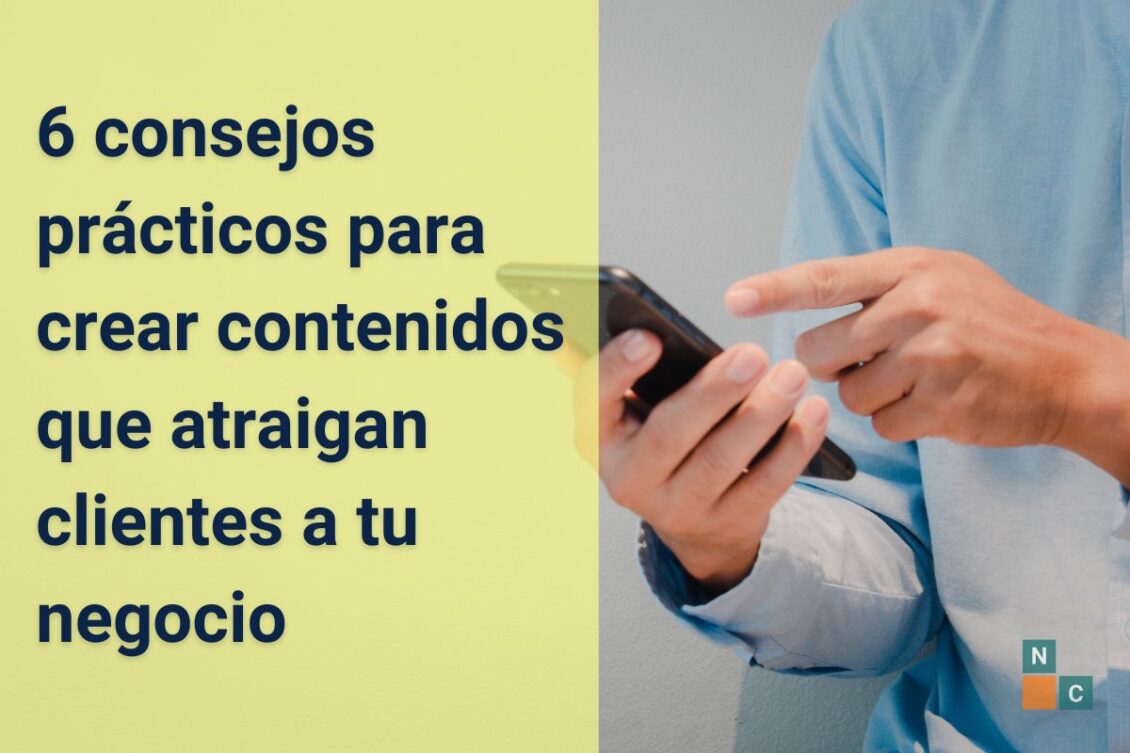 6 consejos prácticos para crear contenidos que atraigan clientes a tu negocio